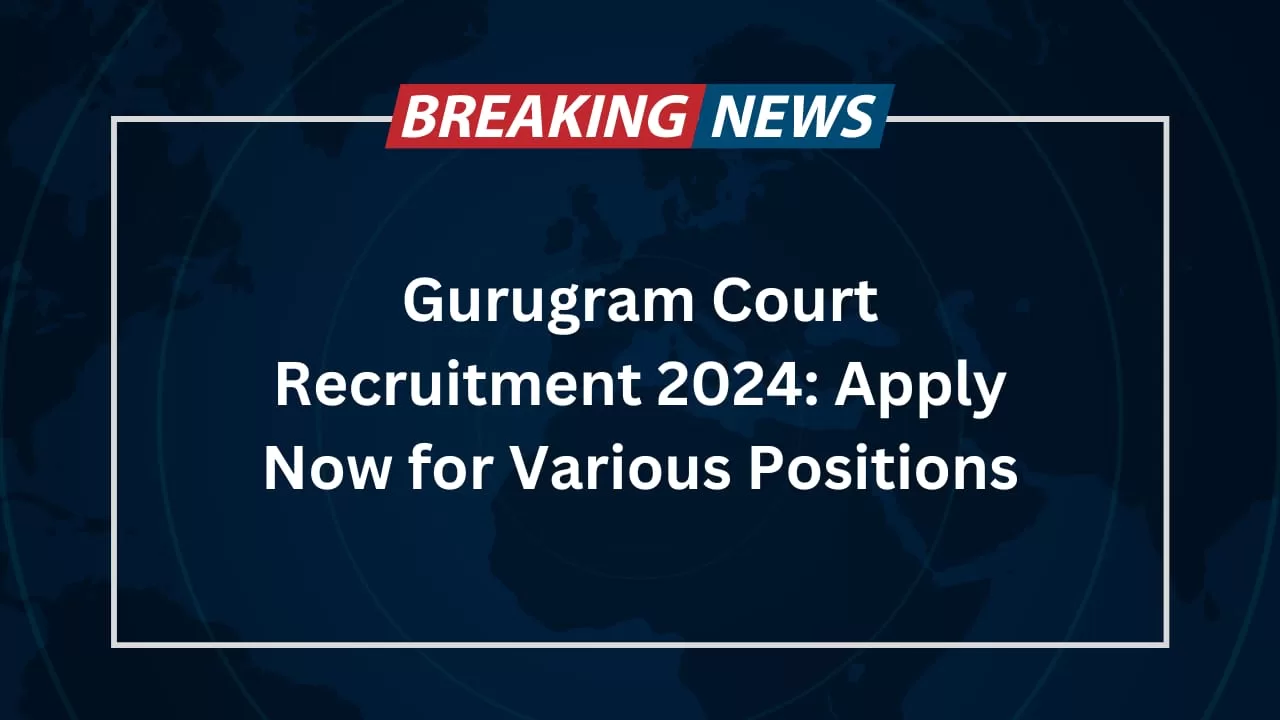 Read more about the article Gurugram Court Recruitment 2024: Apply Now for Various Positions